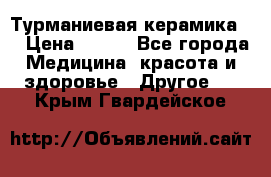 Турманиевая керамика . › Цена ­ 760 - Все города Медицина, красота и здоровье » Другое   . Крым,Гвардейское